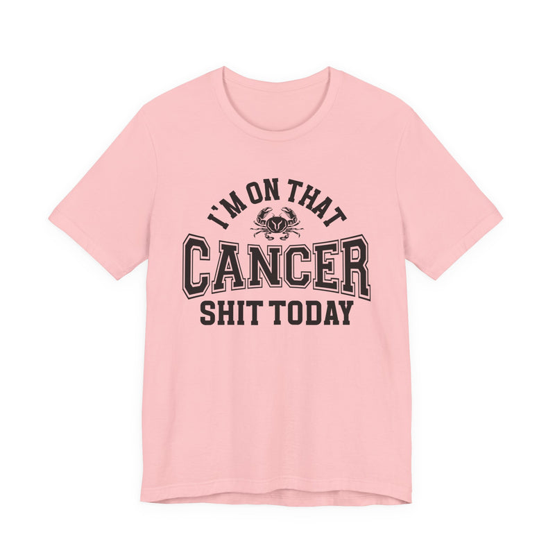 I'm On That Cancer Shit Today T-Shirt