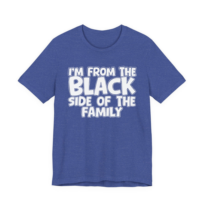 I'm From the Black Side of the Family — Humorous Family Pride T-Shirt