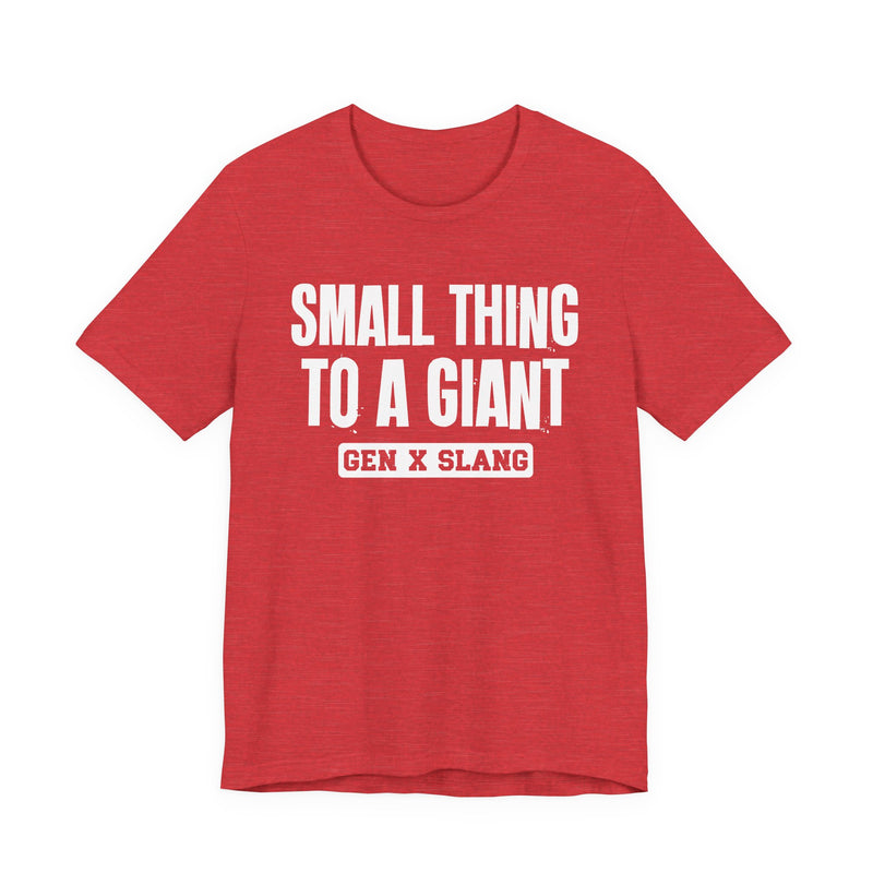 Gen X Slang T-Shirt — Small Thing To Giant — Retro Humor T-Shirt