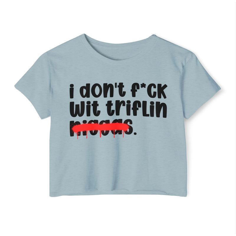 I Don't Fuck Wit Triflin Niggas - Brutally Direct Statement Crop-top