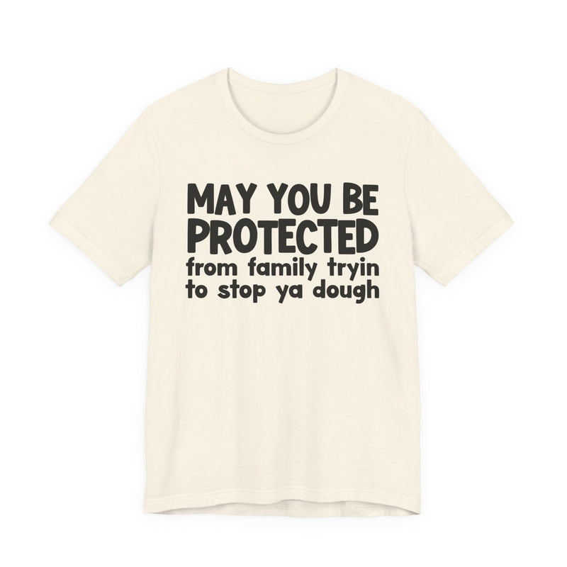 May You Be Protected From Family Tryin To Stop Ya Dough — Funny Sarcastic Prayer Tee
