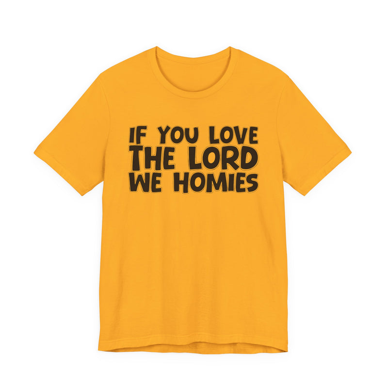 If You Love The Lord We Homies — Inspirational Faith T-Shirt