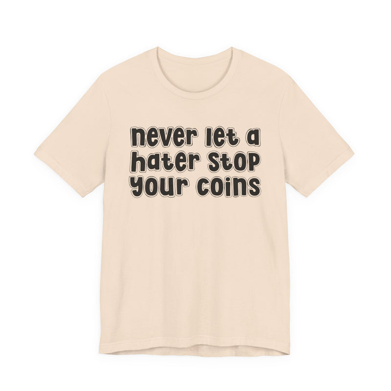 Never Let A Hater Stop Your Coins -Positive Mindset T-shirt