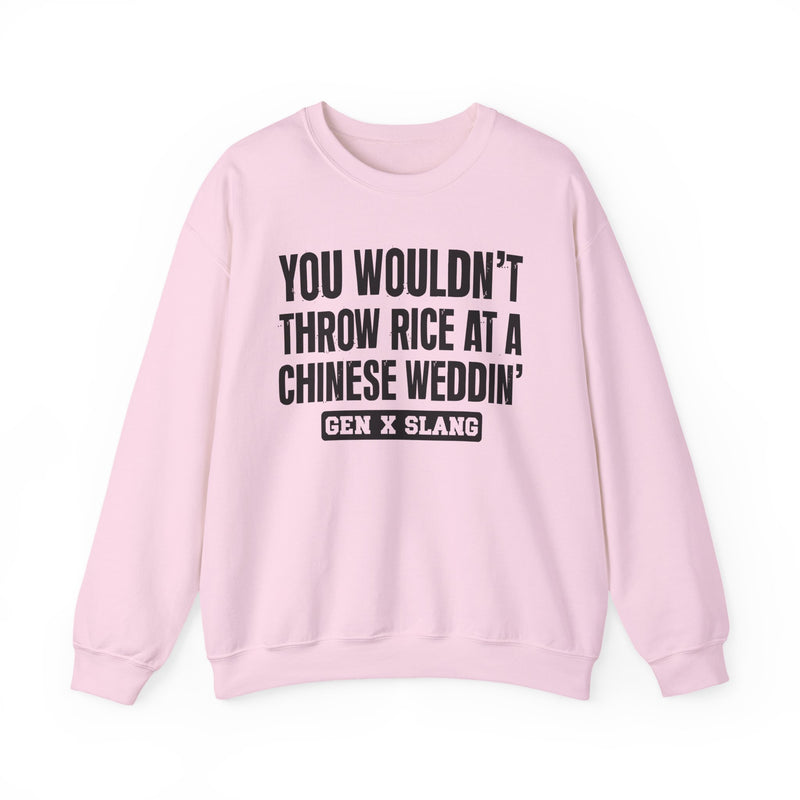 Gen X Slang Sweatshirt — You Wouldn't Throw Rice At A Chinese Weddin'