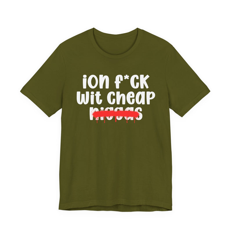 ION Fuck Wit Cheap Niggas - Brutally Direct Statement Tee