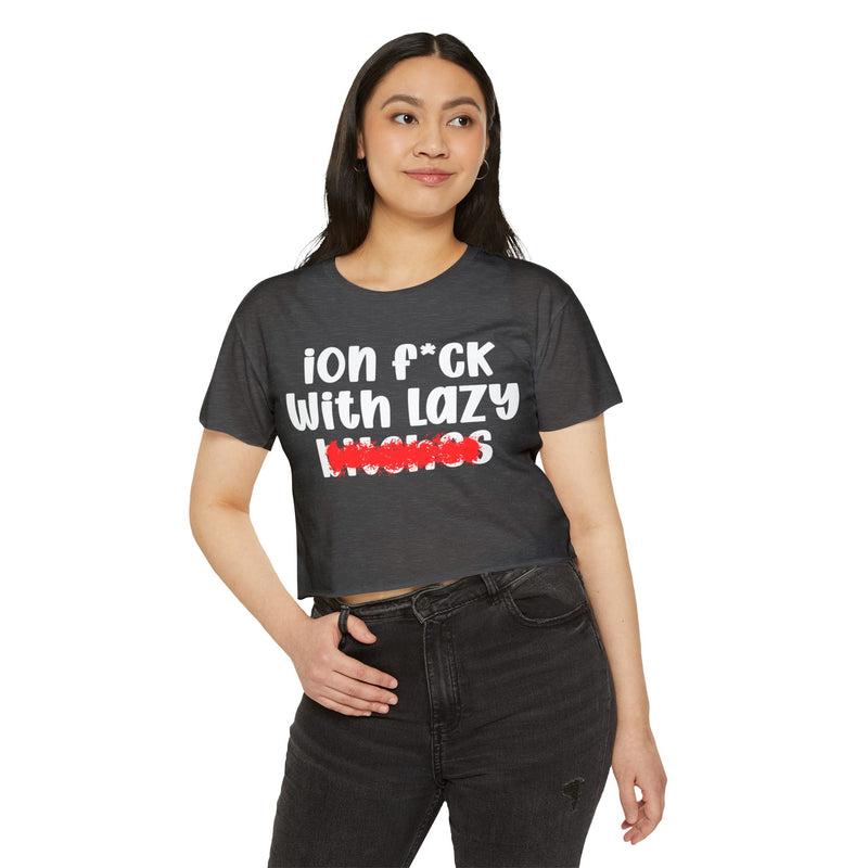 ION (I Don't) FUCK WIT LAZY BITCHES - Bold Sarcastic Crop Top