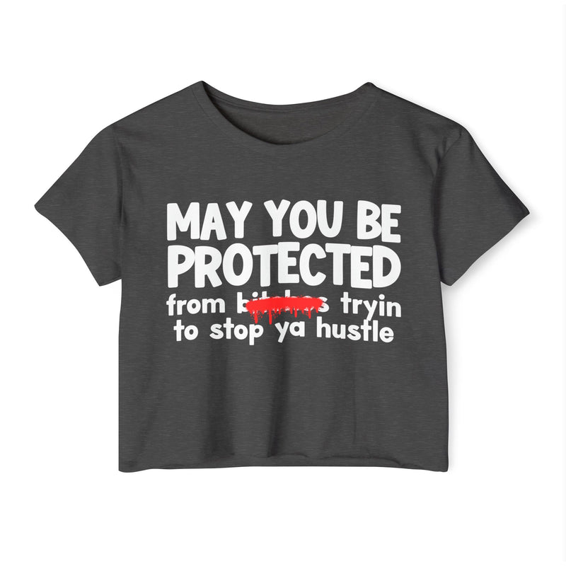 May You Be Protected From Bitches Tryin To Stop Ya Hustle — Funny Protection Statement Crop Top