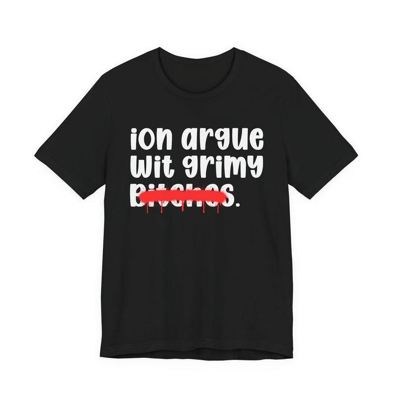 Black t-shirt with white handwritten-style lowercase 'ion argue wit grimy bitches' lettering and a red marker strikethrough across 'bitches', front flat-lay view.