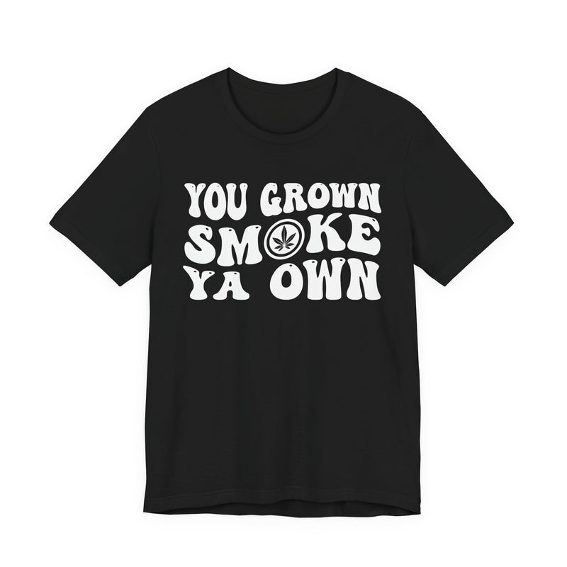 You Grown Smoke Ya Own T-Shirt