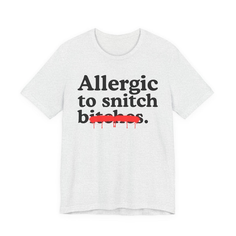 Allergic To Snitch Bitches — Sarcastic Sassy Statement T-Shirt