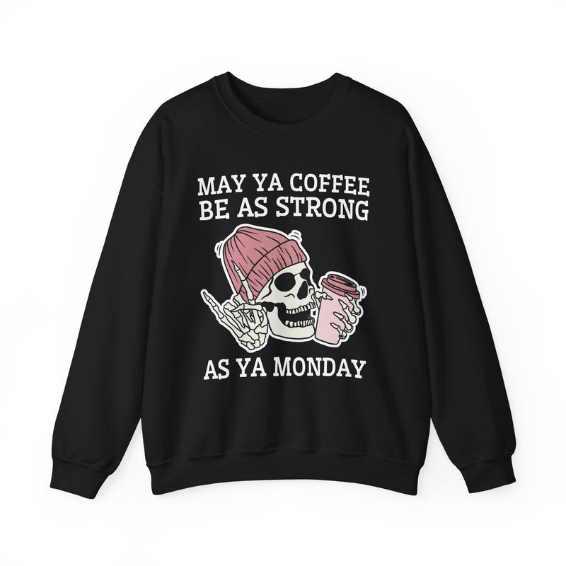 May Ya Coffee Be As Strong As Ya Monday — Sweatshirt