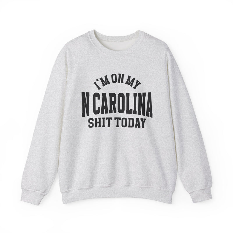 Sweatshirt product photo with arched collegiate lettering reading "I'M ON MY" over large block letters reading "N CAROLINA" with "SHIT TODAY" beneath, front view.