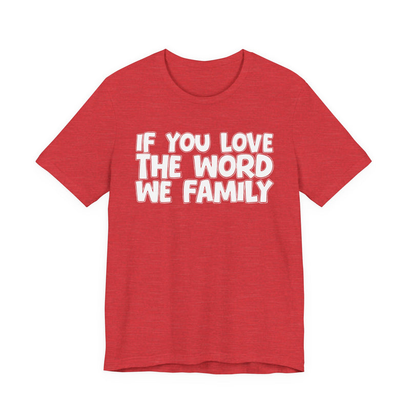 If You Love The Word We Family — Inspirational Faith T-Shirt