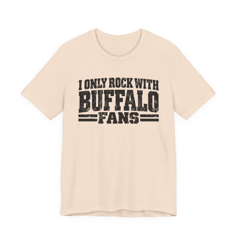 I Only Rock with Buffalo Fans - Fun Sport Fans T-Shirt