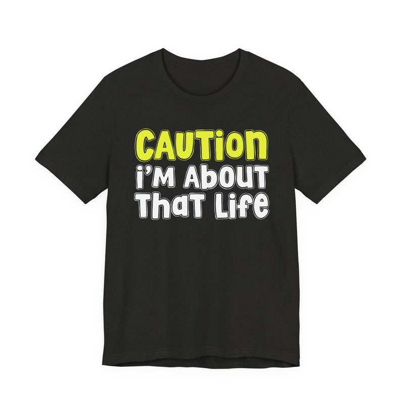 Caution I'm About That Life — Bold Warning Statement T-shirt