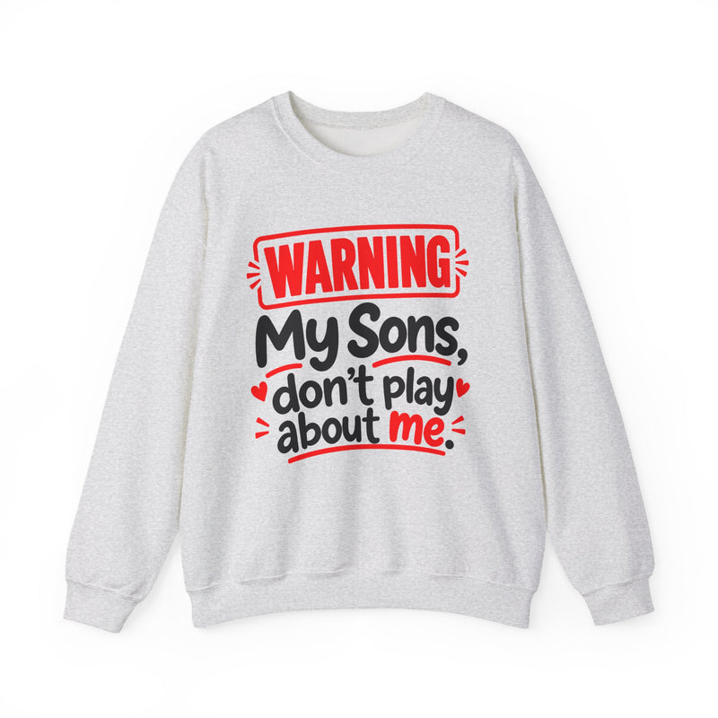 Warning — My Sons Don’t Play About Me — Sweatshirt front view: lettering reading 'WARNING MY SONS DON'T PLAY ABOUT ME'. Street Talk Designs family statement apparel.