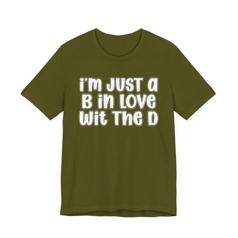 I'm Just a B In Love Wit The D - T‑Shirt