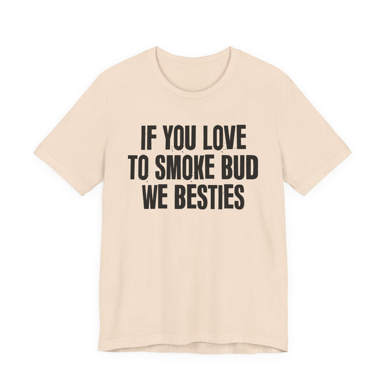If You Love To Smoke Bud We Besties — Funny Cannabis Lovers T-Shirt
