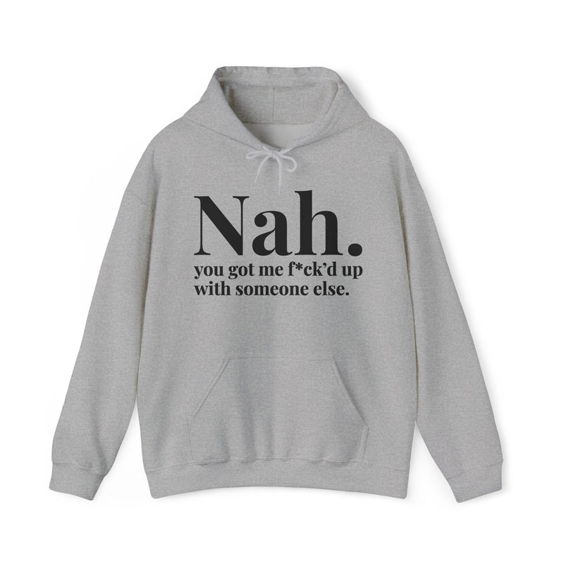 Nah You Got Me Fuck'd Up With Someone Else - Hoodie