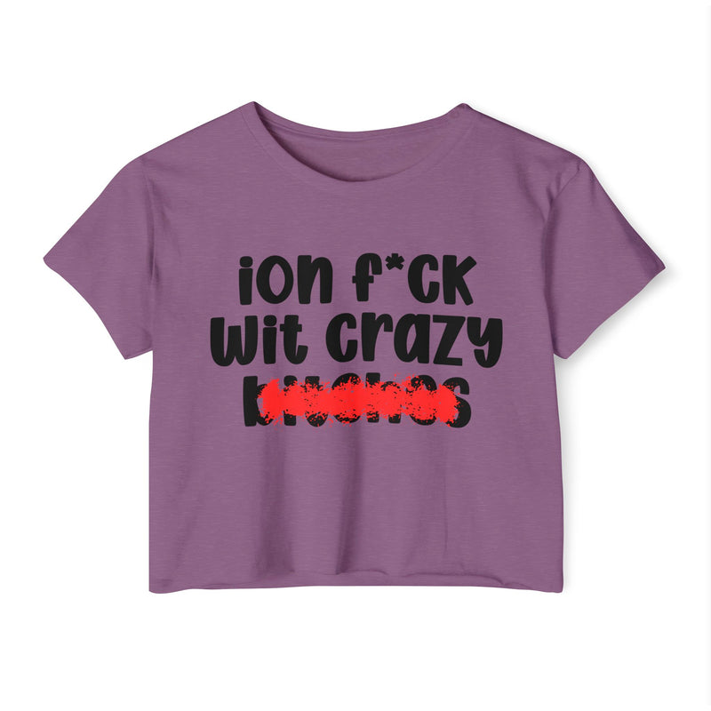 ION (I Don't) FUCK WITH CRAZY BITCHES - Bold Sarcastic Crop Top