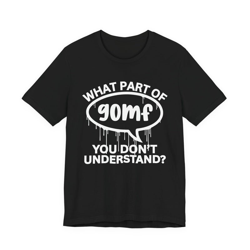 What Part of GOMF You Don't Understand? T-Shirt