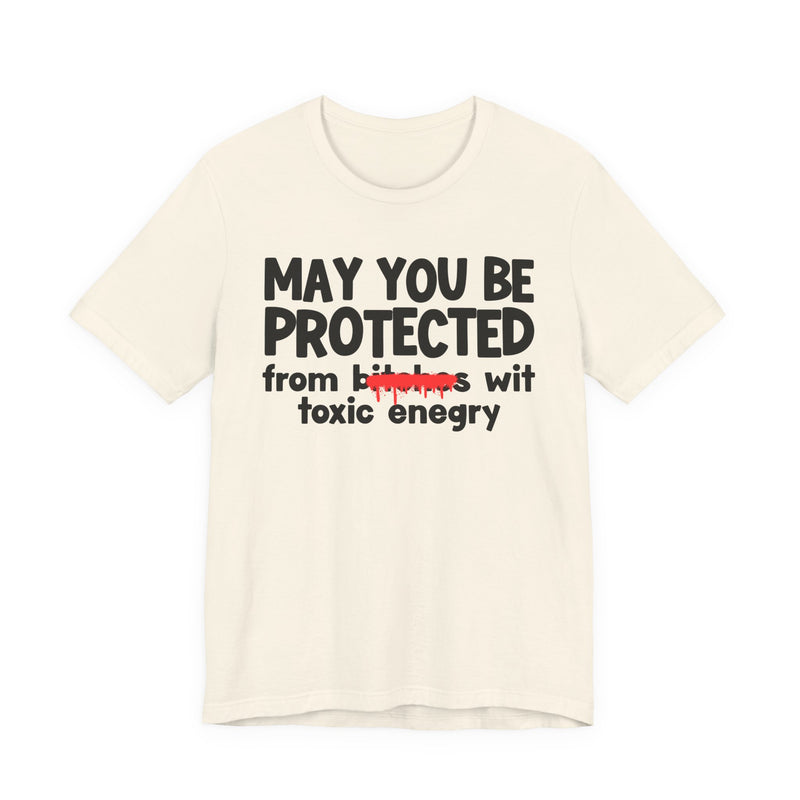 May You Be Protected From Bitches Wit Toxic Energy — Funny Protection Statement T-Shirt
