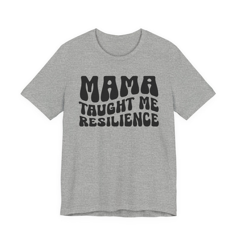 Mama Taught Me Resilience T-Shirt (solid print)