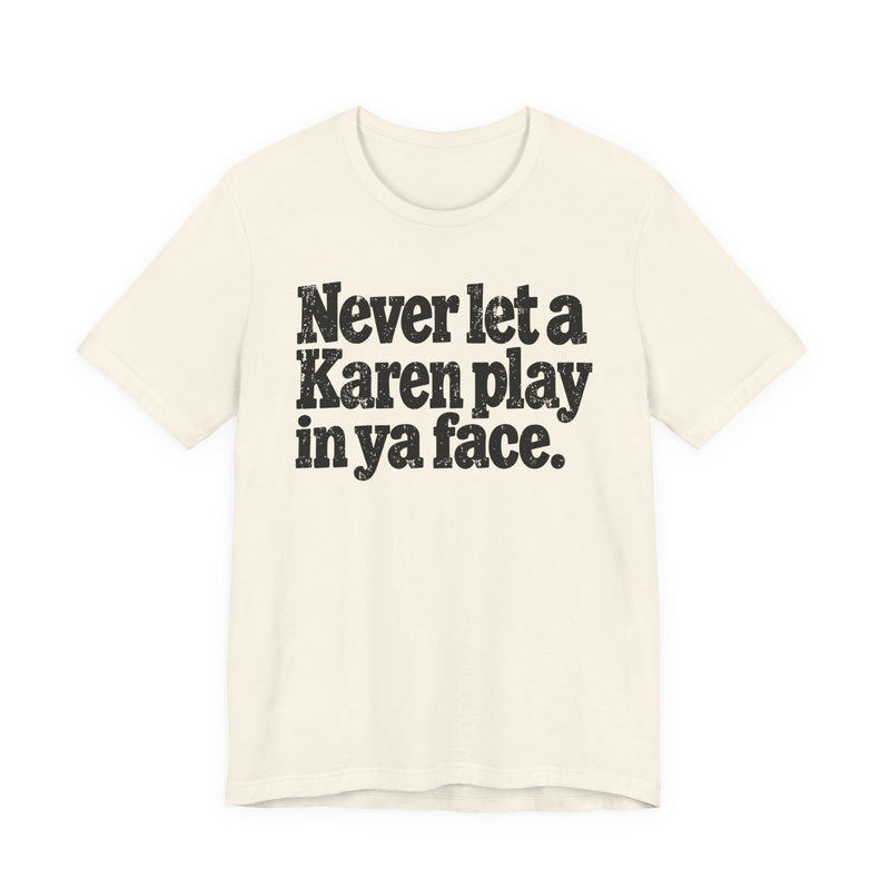 Never let a Karen play in ya face-Street Motivational T-Shirt
