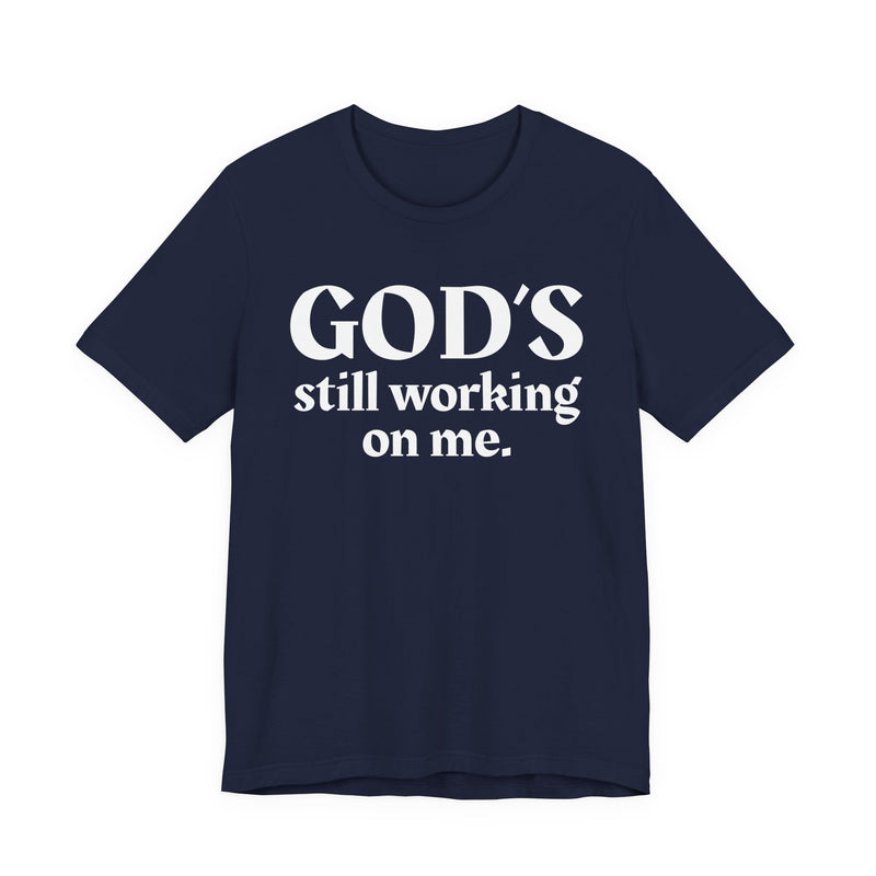 God's Still Working On Me — Christian T-Shirt