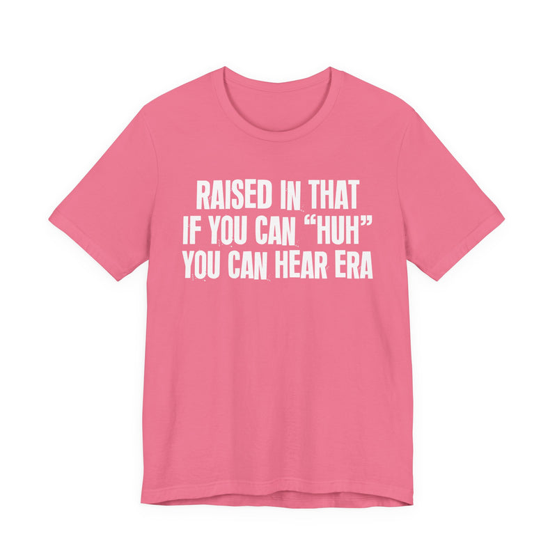 Raised In That If You Can Huh You Can Hear Era