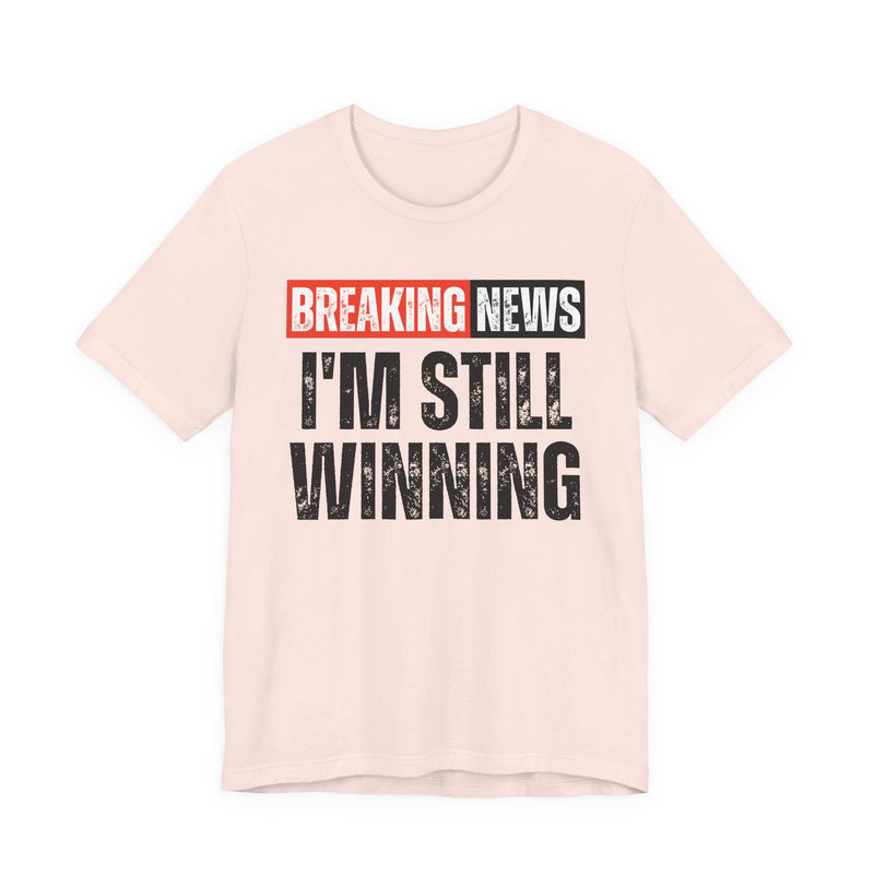 Breaking News: I'm Still Winning — Funny News Alert T-Shirt