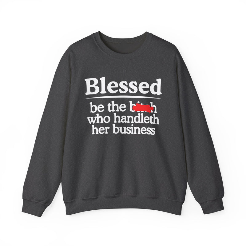 Blessed Be The Bitch Who Handleth Her Business - Funny Inspirational Sweathsirt