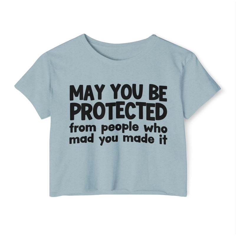 May You Be Protected From People Who Mad You Made It - Inspirational Quote Crop Top