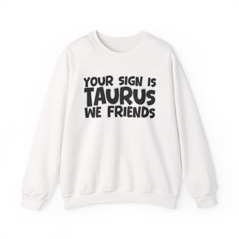 Your Sign is TAURUS We Friends —— Fun Astrological Pride Sweatshirt