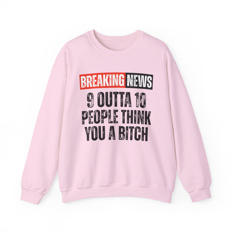 Breaking News: 9 Outta 10 People Think You A Bitch-Funny News Alert Sweatshirt