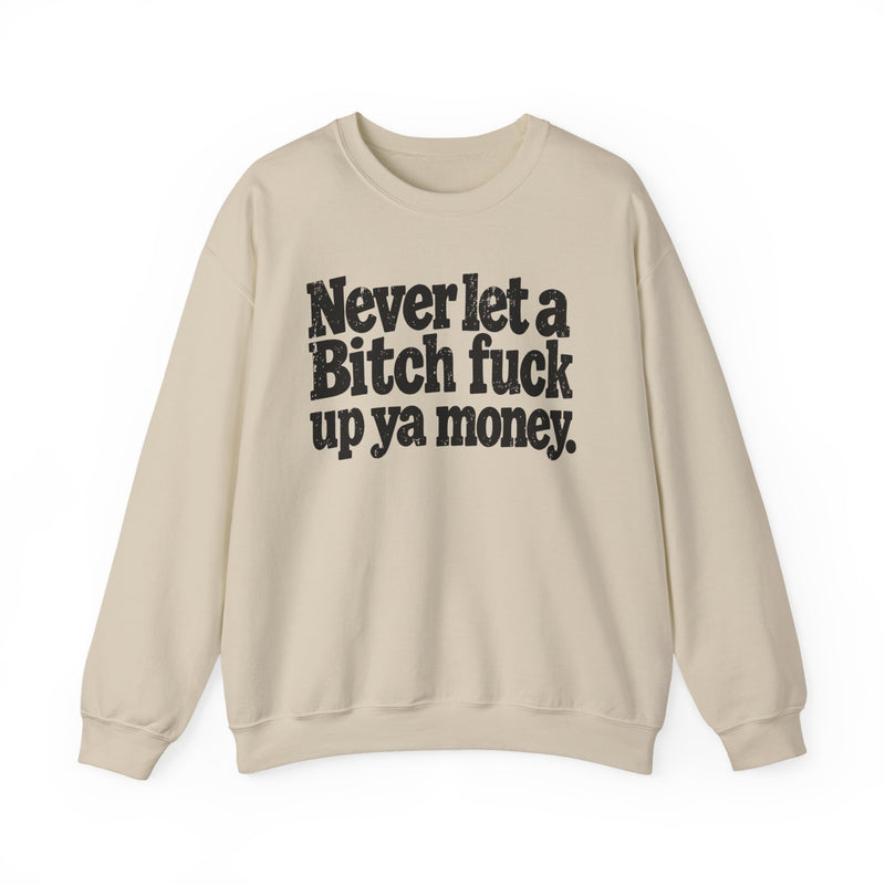 Never Let a Bitch Fuck Up Ya Money -Street Motivational Sweatshirt