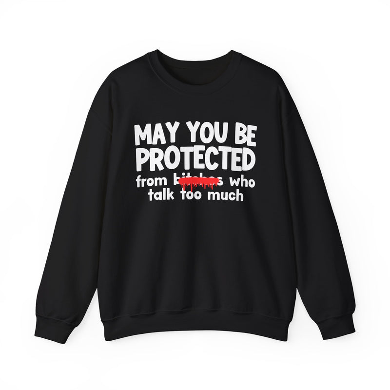 May You Be Protected From Bitches Who Talk Too Much — Funny Protection Statement Sweatshirt