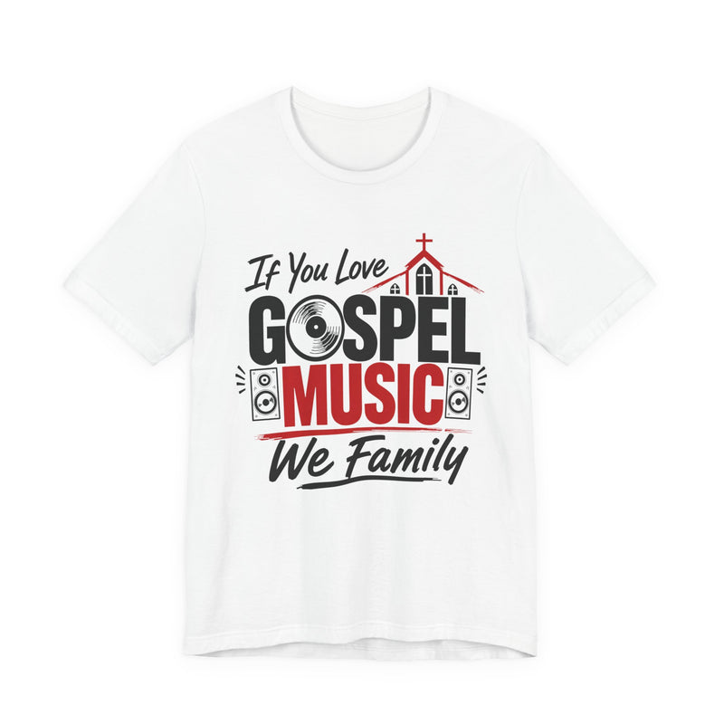 If You Love Gospel Music We Family - Gospel Music Lover T-shirt