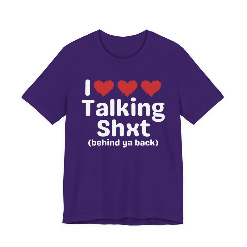 I Love Talking Shxt (behind ya back) — Funny Slogan Tee for Bold, Sarcastic Humor