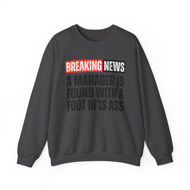 Breaking News: A Manager Is Found With A Foot In'Is Ass-Funny News Alert Sweatshirt