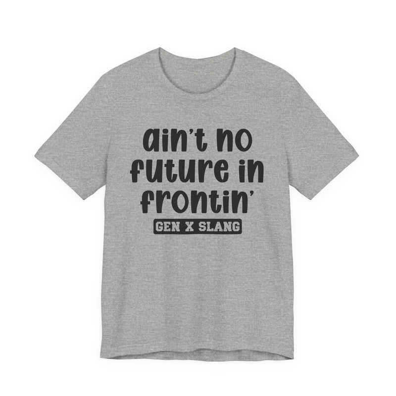 Ain't No Future In Frontin' — Bold Statement T‑Shirt