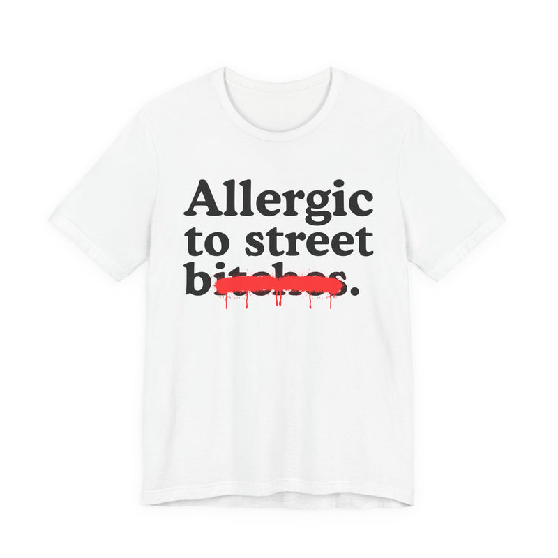 Allergic To Street Bitches — Sarcastic Sassy Statement T-Shirt