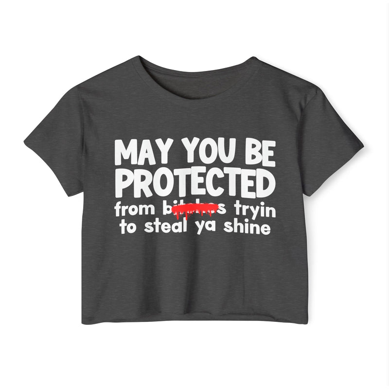 May You Be Protected From Bitches Tryin To Steal Ya Shine — Funny Protection Statement Crop Top