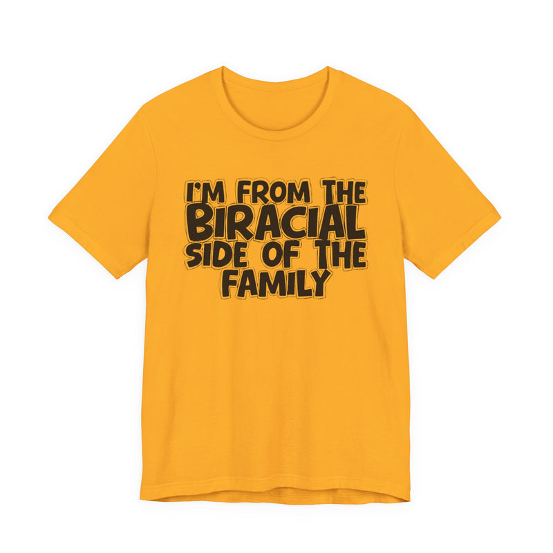 I'm From the Biracial Side of the Family - Funny Family Statement Tee
