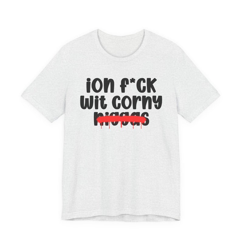 ION Fuck Wit Corny Niggas - Brutally Direct Statement Tee