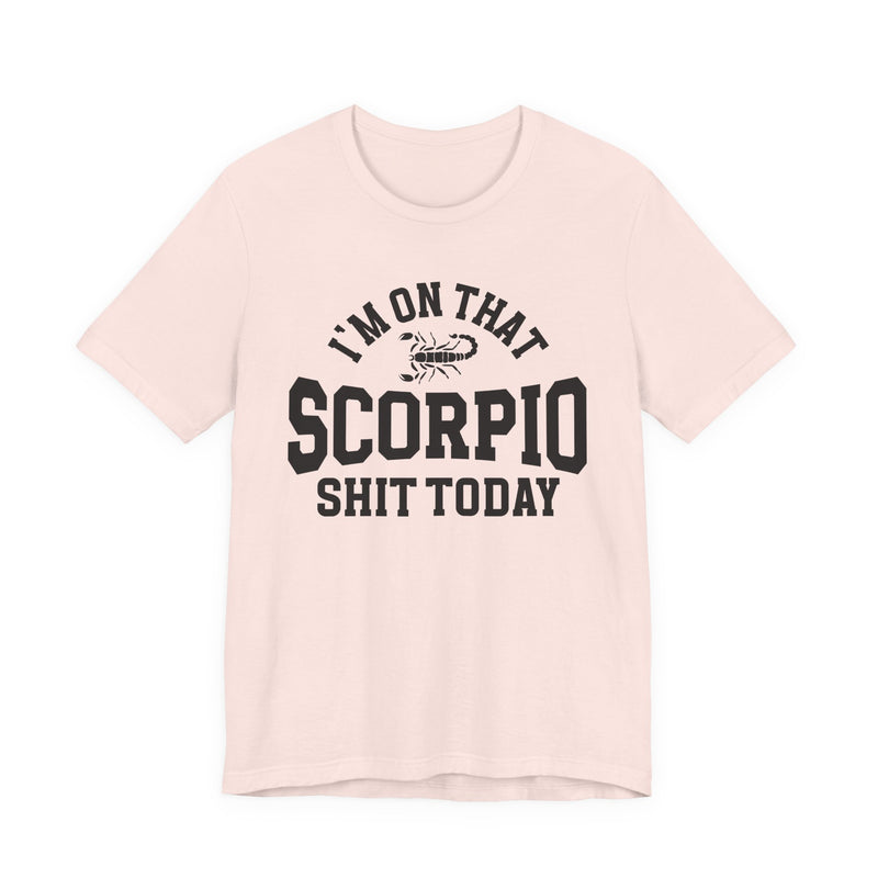 I'm On That Scorpio Shit Today T-Shirt