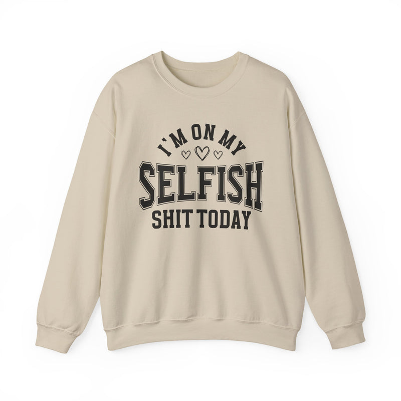 I'm On My Selfish Shit Today — Sweatshirt
