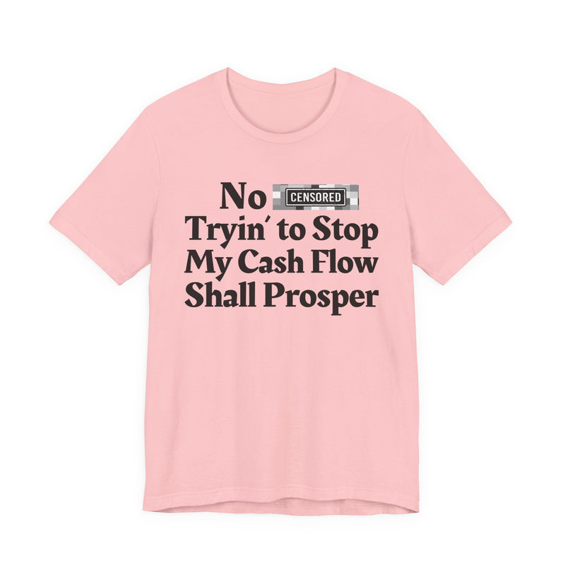 No Bitch Tryin' To Stop My Cash Flow Shall Prosper — T-Shirt