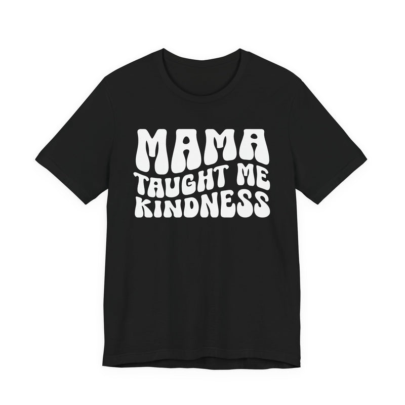 Mama Taught Me Kindness T-Shirt (solid print)