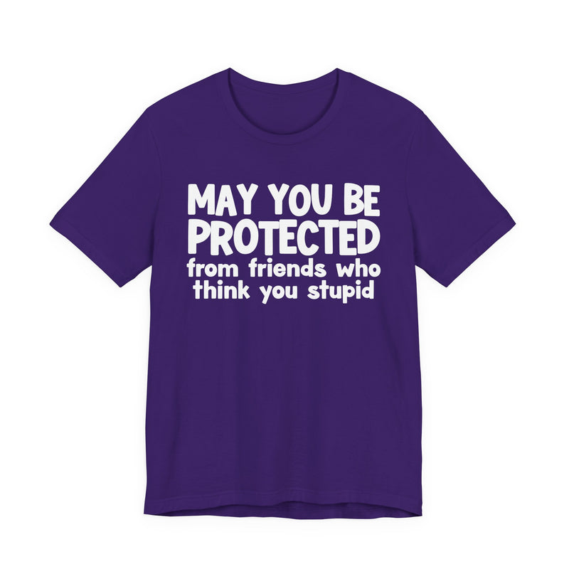 May You Be Protected From Friends Who Think You Stupid — Funny Sarcastic Prayer Tee